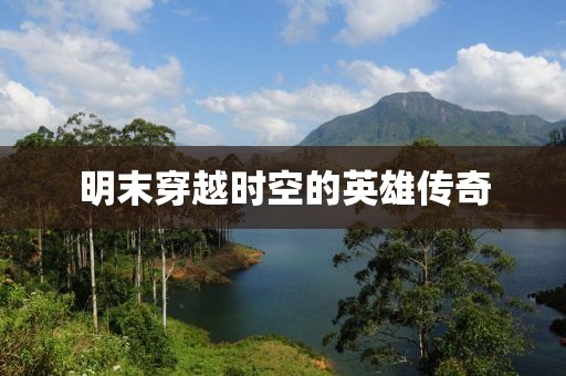 明末穿越时空的英雄传奇