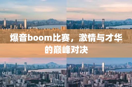 爆音boom比赛，激情与才华的巅峰对决