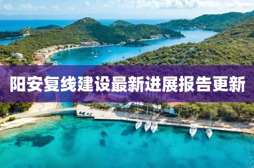 阳安复线建设最新进展报告更新