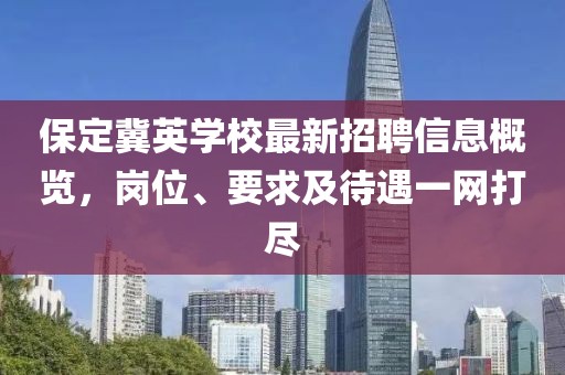 保定冀英学校最新招聘信息概览，岗位、要求及待遇一网打尽