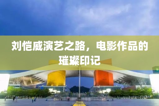 刘恺威演艺之路，电影作品的璀璨印记