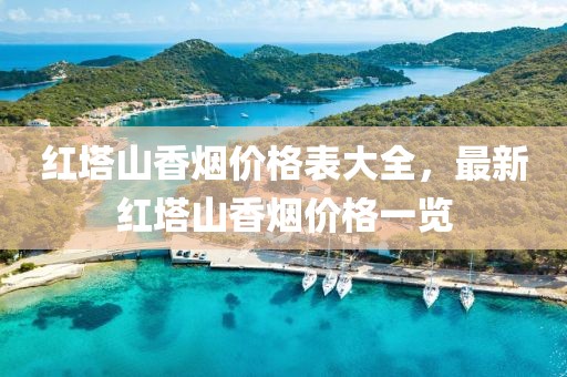 红塔山香烟价格表大全，最新红塔山香烟价格一览