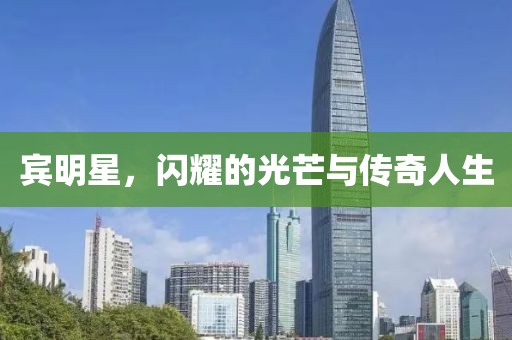 宾明星，闪耀的光芒与传奇人生