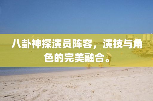 八卦神探演员阵容，演技与角色的完美融合。