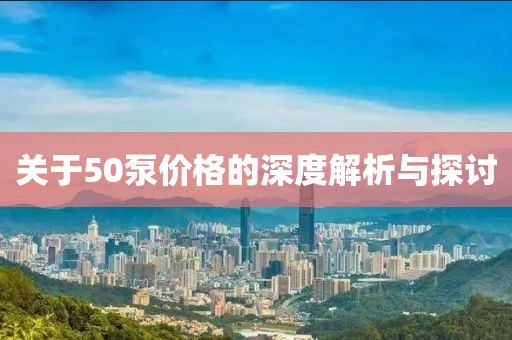 关于50泵价格的深度解析与探讨