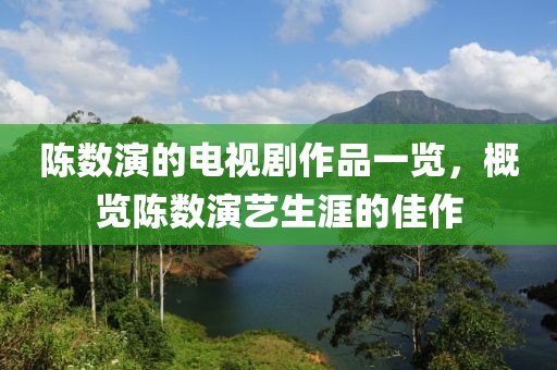 陈数演的电视剧作品一览，概览陈数演艺生涯的佳作