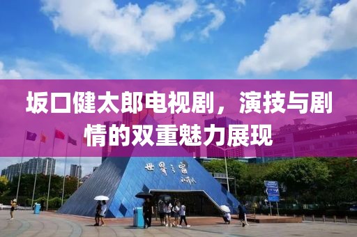 坂口健太郎电视剧，演技与剧情的双重魅力展现