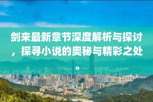 剑来最新章节深度解析与探讨，探寻小说的奥秘与精彩之处。