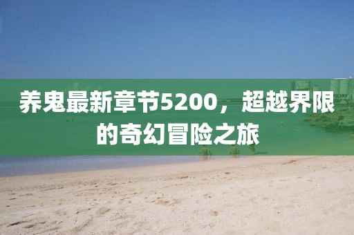 养鬼最新章节5200，超越界限的奇幻冒险之旅