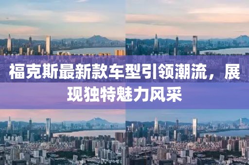 福克斯最新款车型引领潮流，展现独特魅力风采