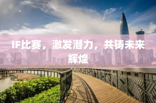 IF比赛，激发潜力，共铸未来辉煌
