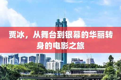 贾冰，从舞台到银幕的华丽转身的电影之旅