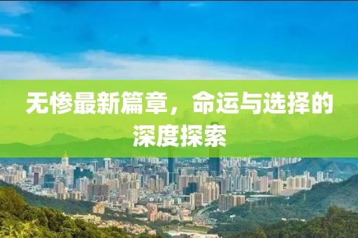 无惨最新篇章，命运与选择的深度探索