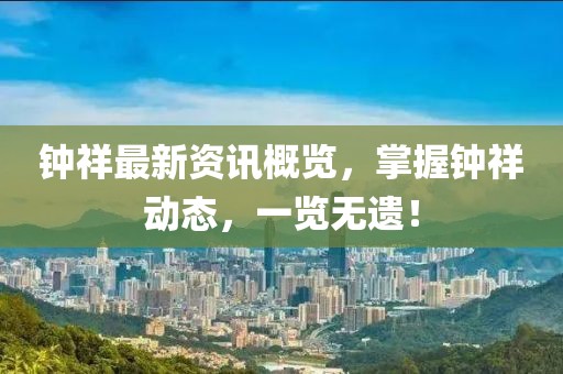 钟祥最新资讯概览，掌握钟祥动态，一览无遗！
