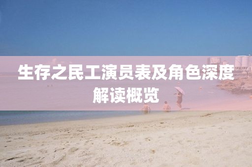 生存之民工演员表及角色深度解读概览