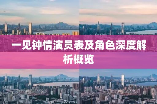 一见钟情演员表及角色深度解析概览