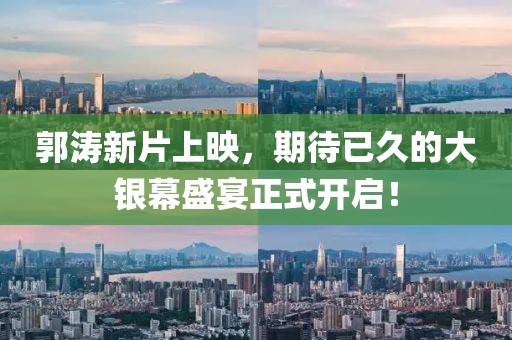 郭涛新片上映，期待已久的大银幕盛宴正式开启！