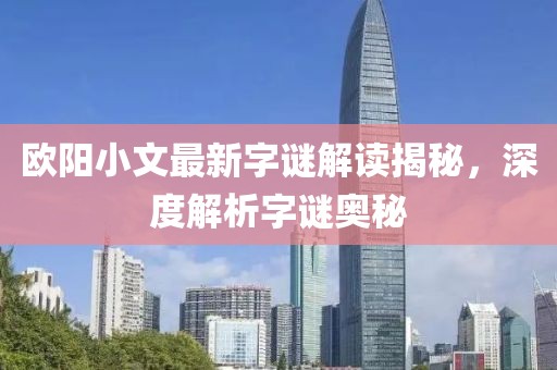 欧阳小文最新字谜解读揭秘，深度解析字谜奥秘