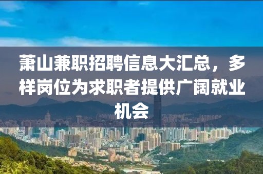 萧山兼职招聘信息大汇总，多样岗位为求职者提供广阔就业机会
