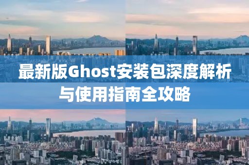 最新版Ghost安装包深度解析与使用指南全攻略