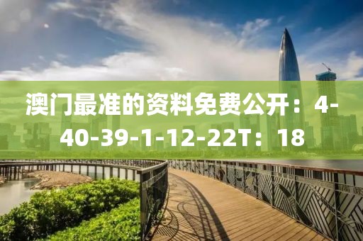 澳门最准的资料免费公开：4-40-39-1-12-22T：18