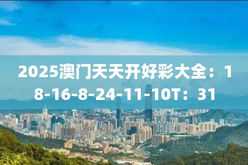 2025澳门天天开好彩大全：18-16-8-24-11-10T：31
