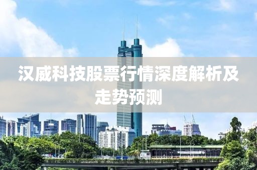 汉威科技股票行情深度解析及走势预测