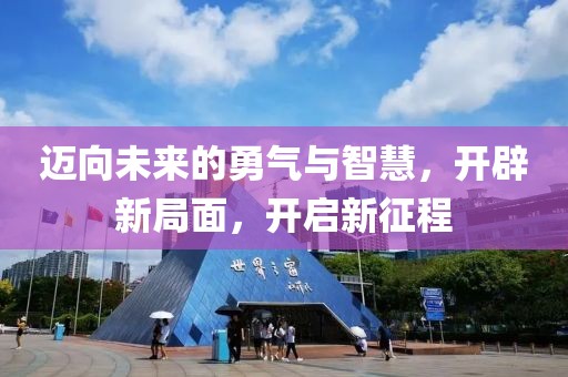 迈向未来的勇气与智慧，开辟新局面，开启新征程