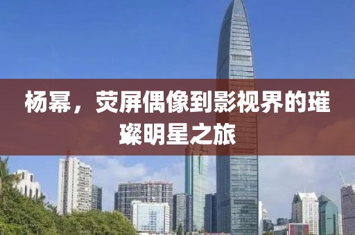 杨幂，荧屏偶像到影视界的璀璨明星之旅