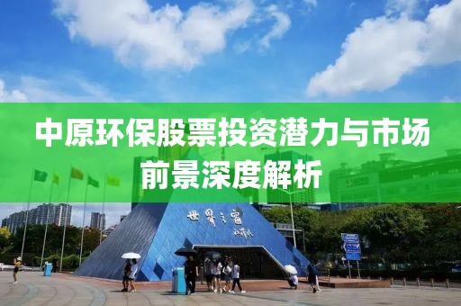 中原环保股票投资潜力与市场前景深度解析