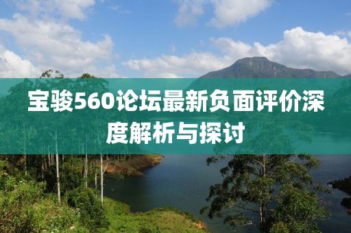 宝骏560论坛最新负面评价深度解析与探讨