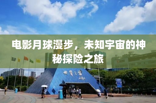电影月球漫步，未知宇宙的神秘探险之旅