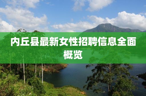 内丘县最新女性招聘信息全面概览