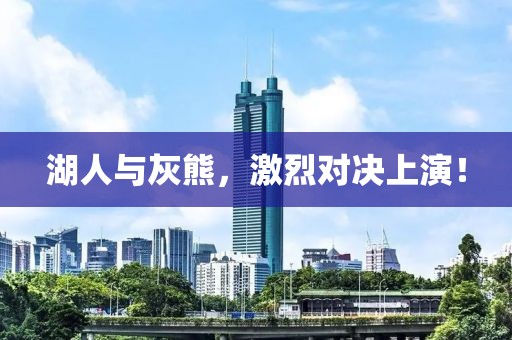 湖人与灰熊，激烈对决上演！