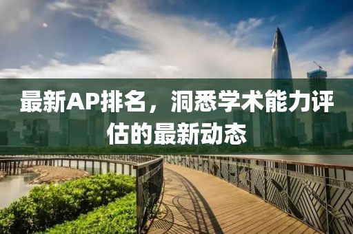 最新AP排名，洞悉学术能力评估的最新动态