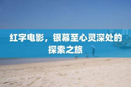 红字电影，银幕至心灵深处的探索之旅