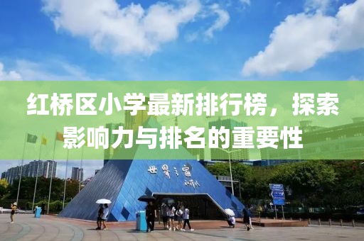 红桥区小学最新排行榜，探索影响力与排名的重要性