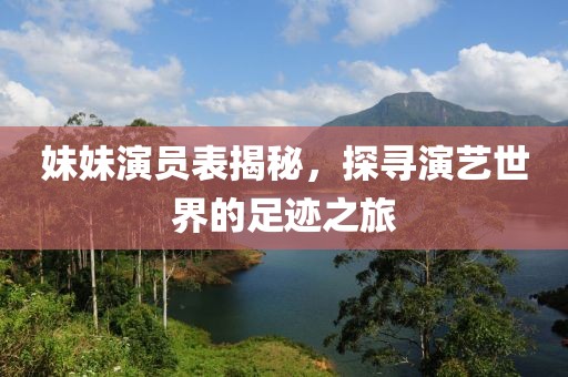 妹妹演员表揭秘，探寻演艺世界的足迹之旅