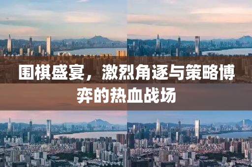围棋盛宴，激烈角逐与策略博弈的热血战场