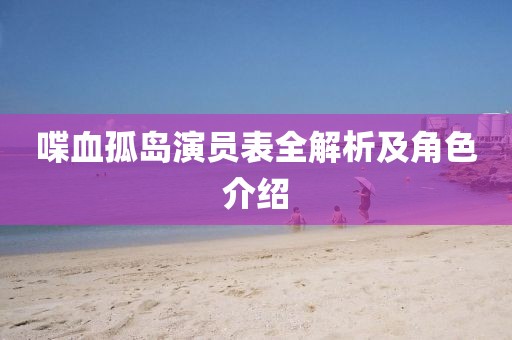 喋血孤岛演员表全解析及角色介绍