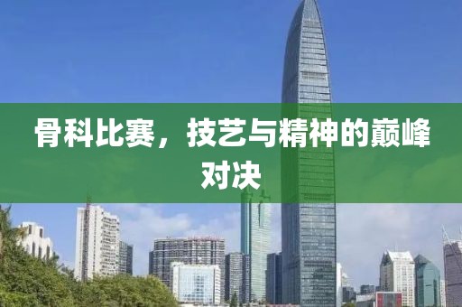 骨科比赛，技艺与精神的巅峰对决