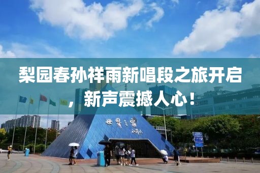 梨园春孙祥雨新唱段之旅开启，新声震撼人心！