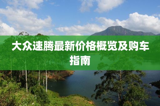 大众速腾最新价格概览及购车指南