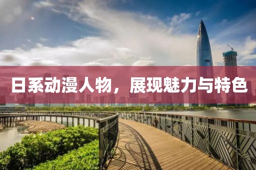 日系动漫人物，展现魅力与特色