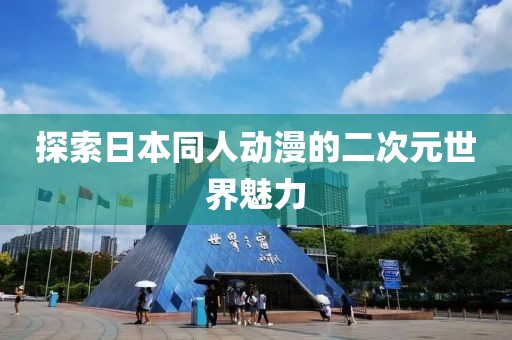 探索日本同人动漫的二次元世界魅力