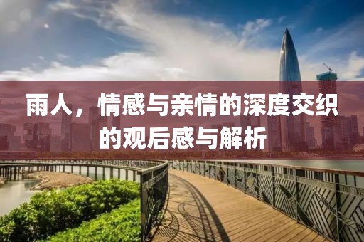 雨人，情感与亲情的深度交织的观后感与解析