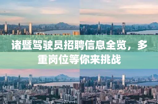 诸暨驾驶员招聘信息全览，多重岗位等你来挑战