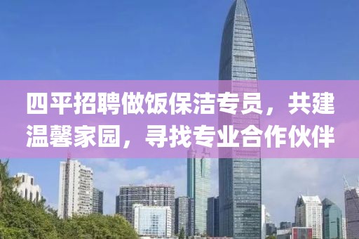 四平招聘做饭保洁专员，共建温馨家园，寻找专业合作伙伴