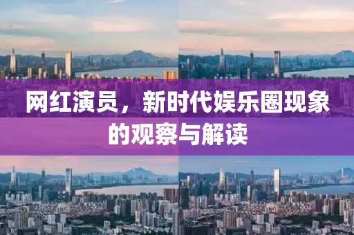 网红演员，新时代娱乐圈现象的观察与解读
