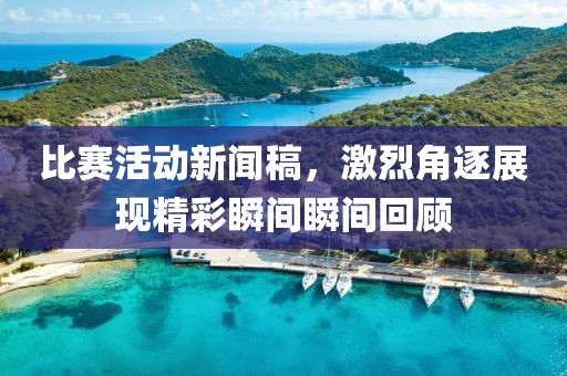 比赛活动新闻稿，激烈角逐展现精彩瞬间瞬间回顾